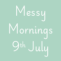Messy Mornings 9th July 10am