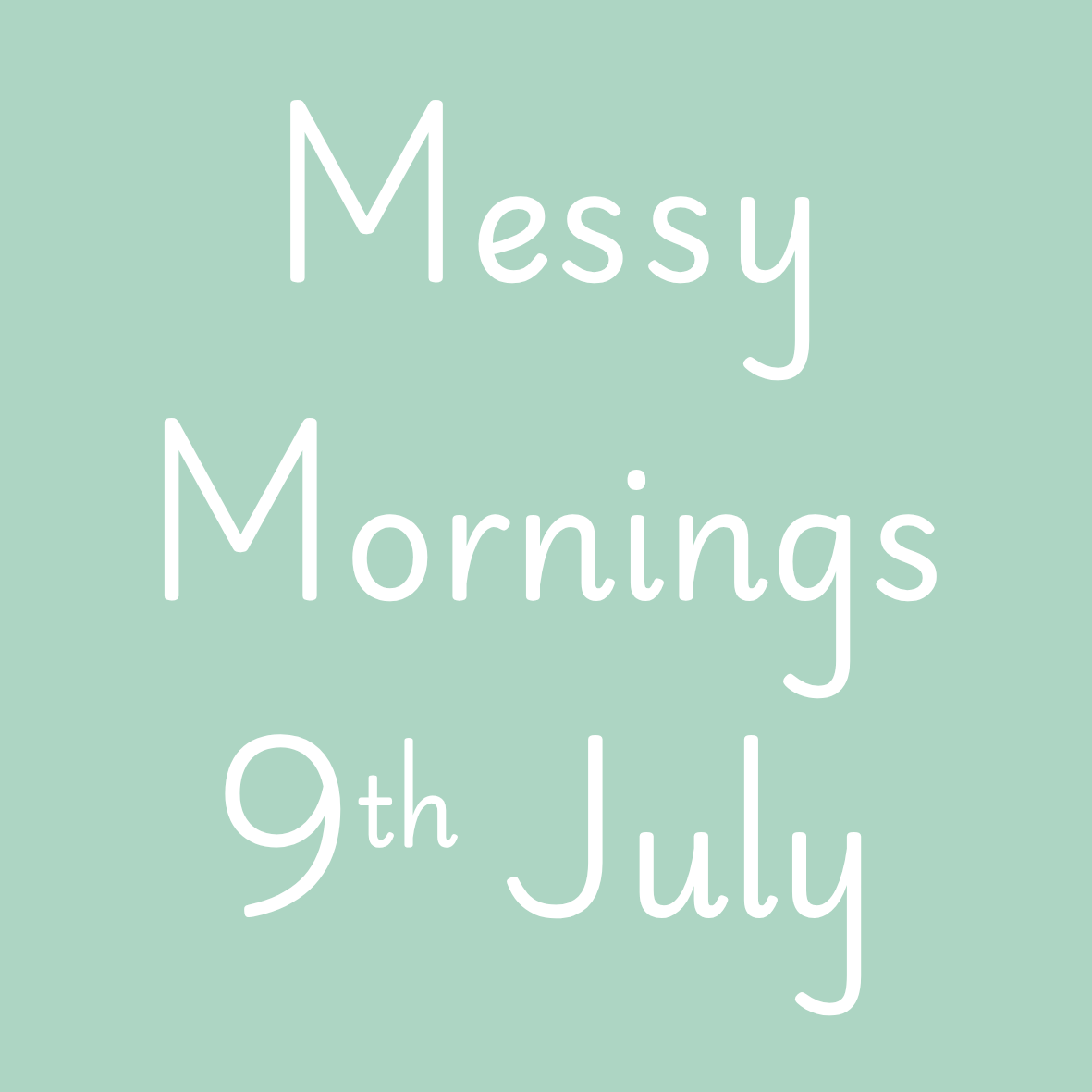 Messy Mornings 9th July 10am